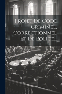 Projet De Code Criminel, Correctionnel Et De Police...