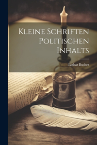 Kleine Schriften Politischen Inhalts