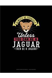 Always Be Yourself Unless You Can Be A Jaguar Then Be A Jaguar