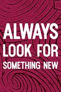 Always Look For Something New