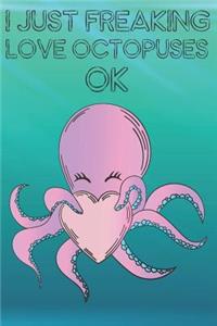 I Just Freaking Love Octopuses Ok