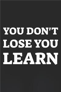 You Don't Lose You Learn