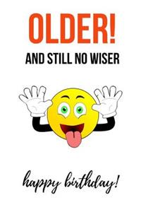 Older! And Still No Wiser