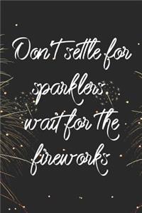 Don't Settle For Sparklers. Wait For The Fireworks