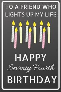 To a friend who lights up my life Happy Seventy Fourth Birthday