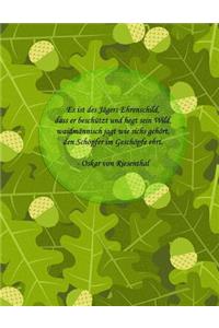 Es ist des Jägers Ehrenschild, dass er beschützt und hegt sein Wild, waidmännisch jagt wie sichs gehört, den Schöpfer im Geschöpfe ehrt. - Oskar von Riesenthal