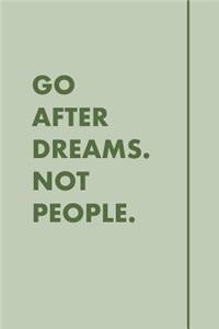 Go After Dreams Not People.