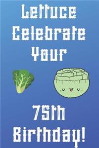 Lettuce Celebrate your 75th Birthday