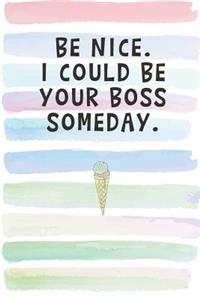 Be Nice. I Could Be Your Boss Someday.