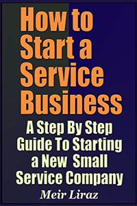 How to Start a Service Business - A Step by Step Guide to Starting a New Small Service Company