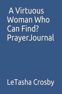 A Virtuous Woman Who Can Find? Prayer Journal