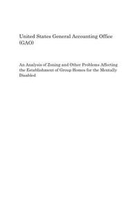 An Analysis of Zoning and Other Problems Affecting the Establishment of Group Homes for the Mentally Disabled