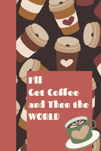 I'll Get Coffee and Then The World