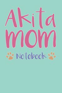 Akita Mom Composition Notebook of Dog Mom Journal