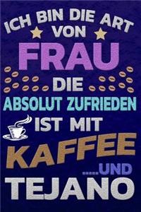 Ich bin die Art von Frau die absolut zufrieden ist mit Kaffee und Tejano