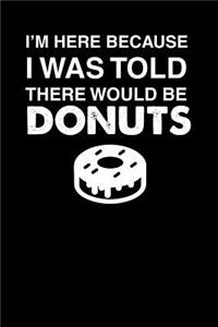 I'm Here Because I Was Told There Would Be Donuts