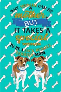 Any Woman Can Be A Mother, But It Takes A Special Woman To Be A Jack Russell Terrier Mom