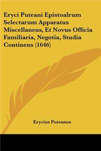 Eryci Puteani Epistoalrum Selectarum Apparatus Miscellaneus, Et Novus Officia Familiaria, Negotia, Studia Continens (1646)