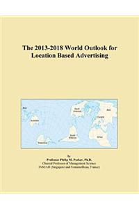 The 2013-2018 World Outlook for Location Based Advertising