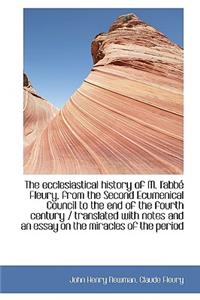 The Ecclesiastical History of M. L'Abb Fleury, from the Second Ecumenical Council to the End of the