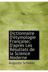 Dictionnaire D' Tymologie Fran Aise; D'Apr?'s Les R Sultats de La Science Moderne