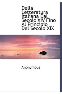 Della Letteratura Italiana Dal Secolo XIV Fino Al Principio del Secolo XIX