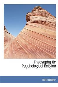 Theosophy or Psychological Religion