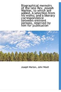 Biographical Memoirs of the Late REV. Joseph Warton, to Which Are Added, a Selection from His Works;