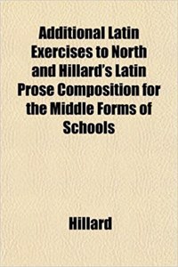 Additional Latin Exercises to North and Hillard's Latin Prose Composition for the Middle Forms of Schools