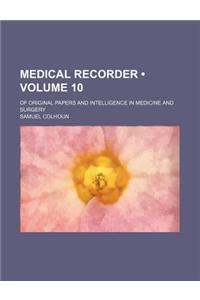 Medical Recorder (Volume 10); Of Original Papers and Intelligence in Medicine and Surgery