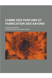 Chimie Des Parfums Et Fabrication Des Savons; Edition Francaise