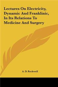 Lectures on Electricity, Dynamic and Franklinic, in Its Relations to Medicine and Surgery