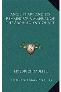 Ancient Art and Its Remains or a Manual of the Archaeology of Art