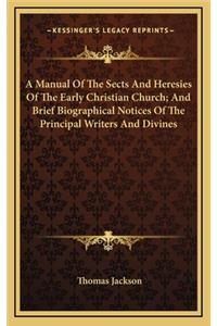 A Manual Of The Sects And Heresies Of The Early Christian Church; And Brief Biographical Notices Of The Principal Writers And Divines