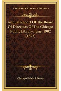 Annual Report of the Board of Directors of the Chicago Public Library, June, 1902 (1873)