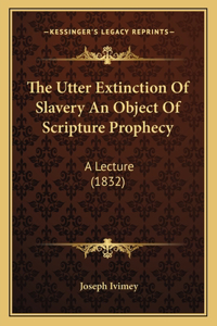 Utter Extinction Of Slavery An Object Of Scripture Prophecy
