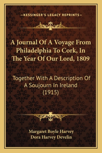 Journal Of A Voyage From Philadelphia To Cork, In The Year Of Our Lord, 1809: Together With A Description Of A Soujourn In Ireland (1915)