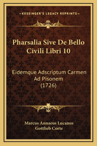 Pharsalia Sive De Bello Civili Libri 10: Eidemque Adscriptum Carmen Ad Pisonem (1726)