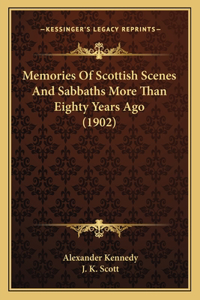 Memories Of Scottish Scenes And Sabbaths More Than Eighty Years Ago (1902)