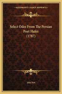 Select Odes From The Persian Poet Hafez (1787)