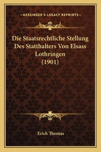 Staatsrechtliche Stellung Des Statthalters Von Elsass Lothringen (1901)