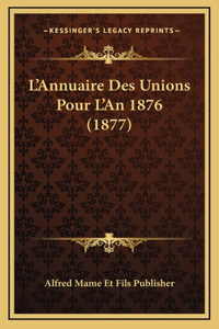 L'Annuaire Des Unions Pour L'An 1876 (1877)