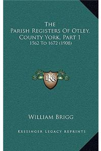 The Parish Registers Of Otley, County York, Part 1