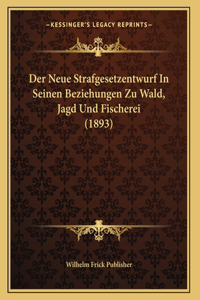 Der Neue Strafgesetzentwurf In Seinen Beziehungen Zu Wald, Jagd Und Fischerei (1893)