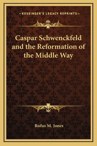 Caspar Schwenckfeld and the Reformation of the Middle Way