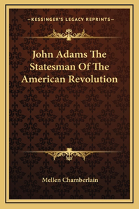 John Adams The Statesman Of The American Revolution