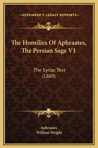 The Homilies Of Aphraates, The Persian Sage V1