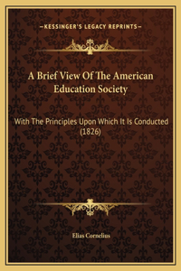 A Brief View Of The American Education Society: With The Principles Upon Which It Is Conducted (1826)