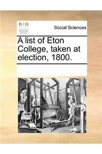 A List of Eton College, Taken at Election, 1800.