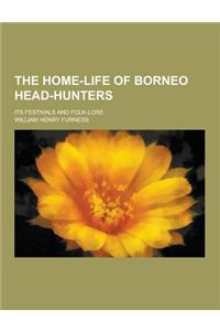 The Home-Life of Borneo Head-Hunters; Its Festivals and Folk-Lore